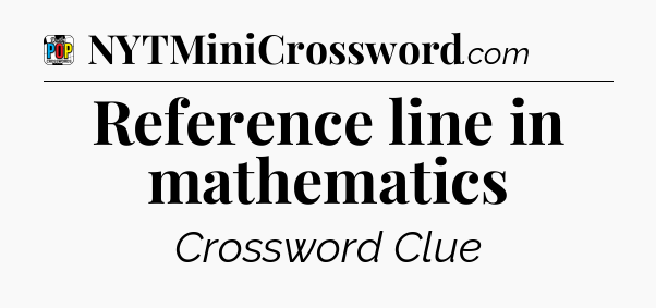 Reference line in mathematics Crossword Clue