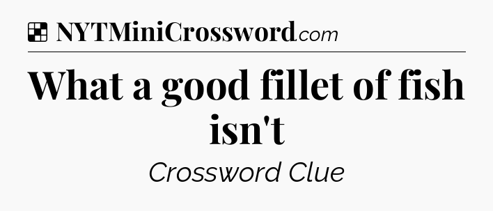Solution: What a good fillet of fish isn't - NYT Crossword