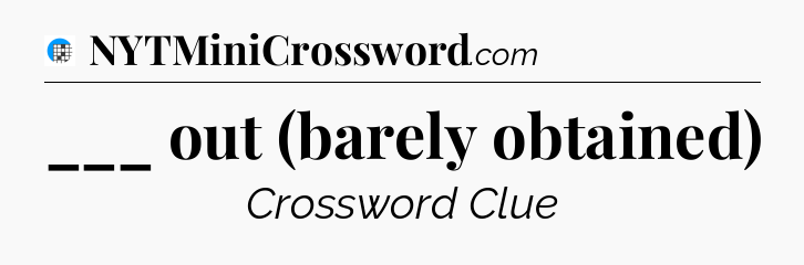 ___ out (barely obtained) Crossword Clue