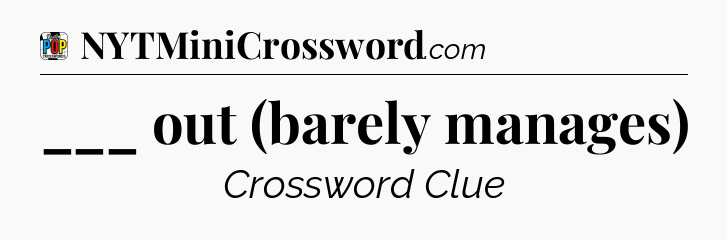 ___ out (barely manages) Crossword Clue