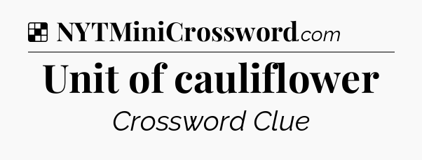 Solution: Unit of cauliflower - NYT Crossword