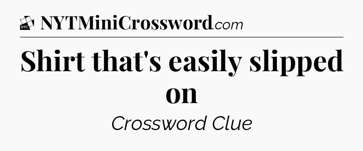 Shirt that's easily slipped on - Daily Themed Classic Crossword