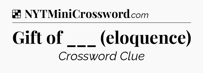 Solution: Gift of ___ (eloquence) - NYT Crossword