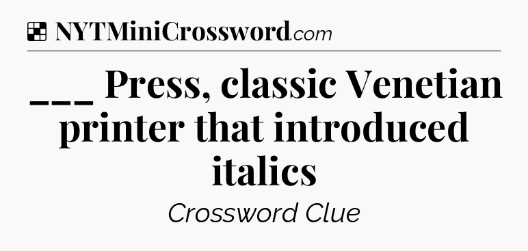 Solution: ___ Press, classic Venetian printer that introduced italics - NYT Crossword