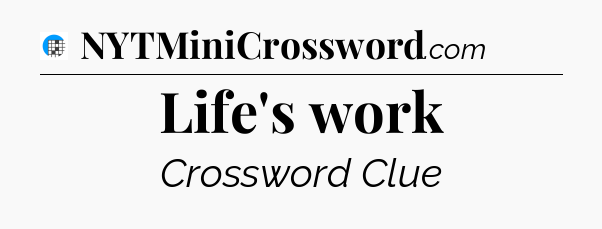 Life's work Crossword Clue