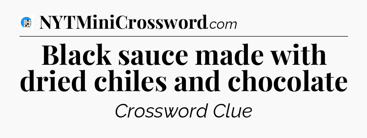 Black sauce made with dried chiles and chocolate Crossword Clue