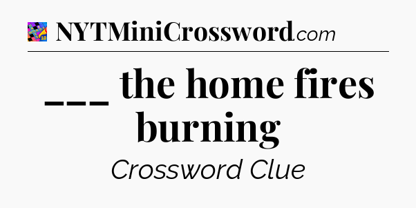 ___ the home fires burning Crossword Clue