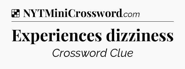 Solution: Experiences dizziness - NYT Crossword