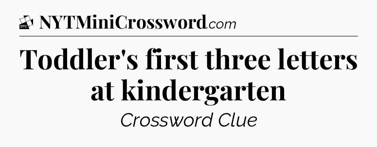 Toddler's first three letters at kindergarten - Daily Themed Classic Crossword