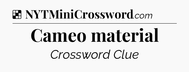 Solution: Cameo material - NYT Crossword