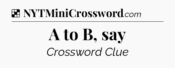 Solution: A to B, say - NYT Crossword