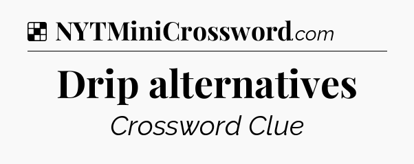 Solution: Drip alternatives - NYT Crossword