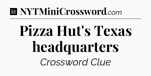 Pizza Hut's Texas headquarters - LA Times Crossword