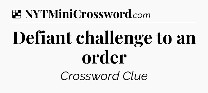 Solution: Defiant challenge to an order - NYT Crossword