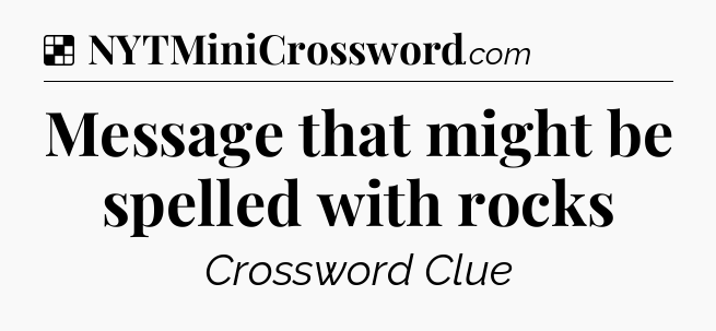 Solution: Message that might be spelled with rocks - NYT Crossword