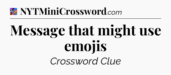 Message that might use emojis Crossword Clue