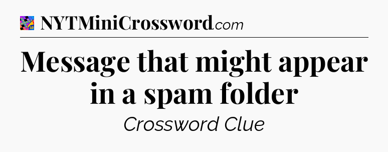 Message that might appear in a spam folder Crossword Clue