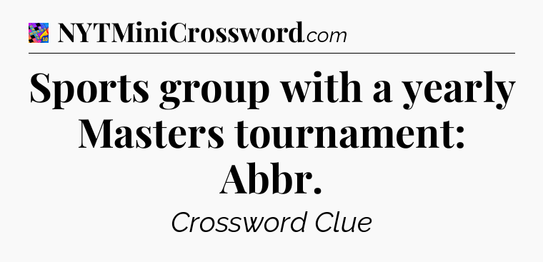 Sports group with a yearly Masters tournament: Abbr Crossword Clue