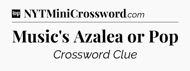 Music's Azalea or Pop Crossword Clue