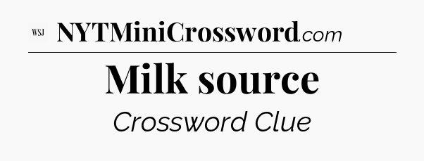 Milk source - WSJ Crossword