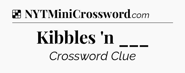 Solution: Kibbles 'n ___ - NYT Crossword