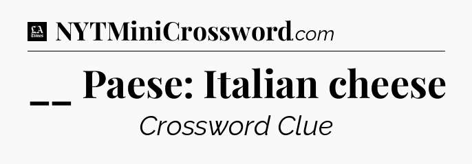 __ Paese: Italian cheese - LA Times Crossword