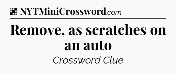 Solution: Remove, as scratches on an auto - NYT Crossword