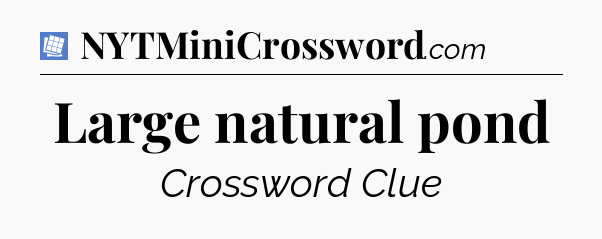 Large natural pond Puzzle Page Crossword Clue