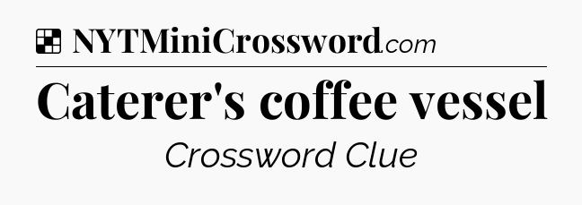 Solution: Caterer's coffee vessel - NYT Crossword