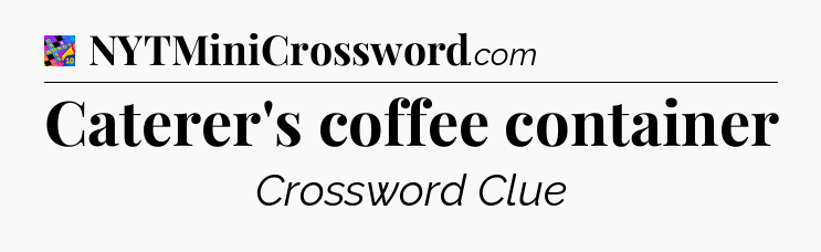 Caterer's coffee container Crossword Clue