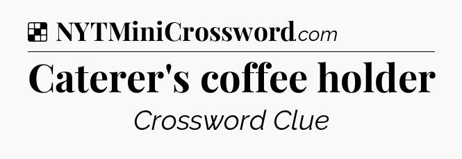 Solution: Caterer's coffee holder - NYT Crossword