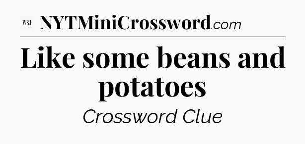 Like some beans and potatoes - WSJ Crossword
