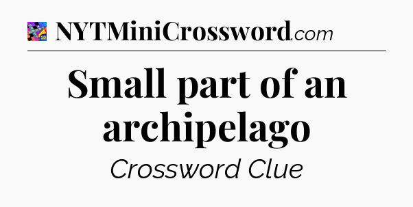 Small part of an archipelago Crossword Clue