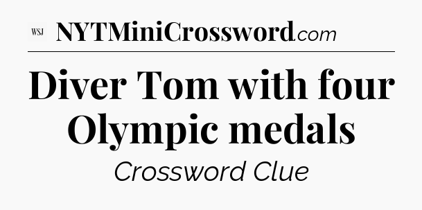 Diver Tom with four Olympic medals - WSJ Crossword