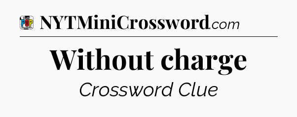 Without charge Crossword Clue