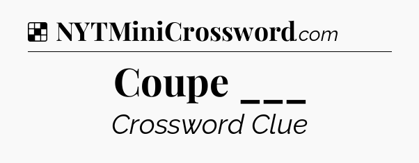 Solution: Coupe ___ - NYT Crossword