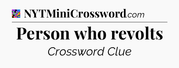 Person who revolts Crossword Clue