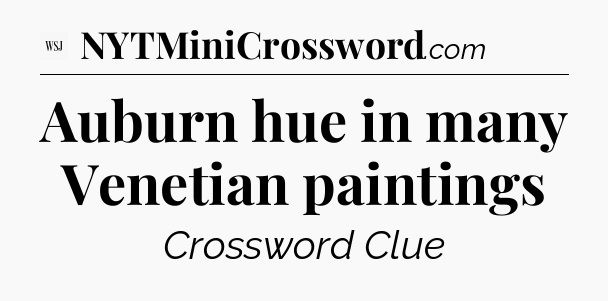 Auburn hue in many Venetian paintings - WSJ Crossword