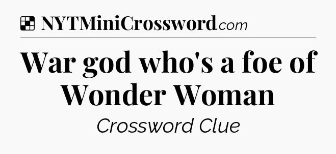 Solution: War god who's a foe of Wonder Woman - NYT Crossword