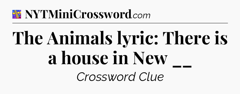 The Animals lyric: There is a house in New __ Codycross