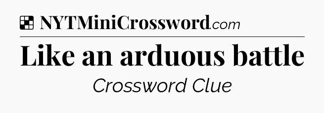 Solution: Like an arduous battle - NYT Crossword