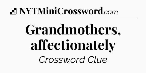 Solution: Grandmothers, affectionately - NYT Crossword