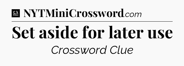 Set aside for later use - LA Times Crossword