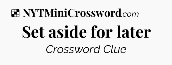 Solution: Set aside for later - NYT Crossword