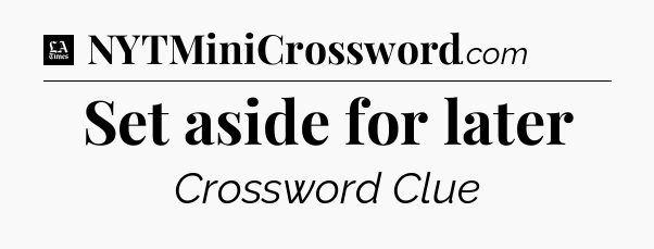 Set aside for later - LA Times Crossword