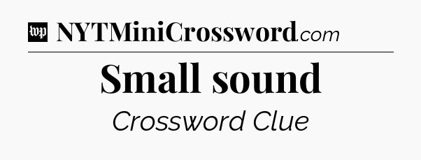Small sound Crossword Clue