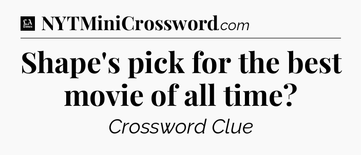 Shape's pick for the best movie of all time - LA Times Crossword