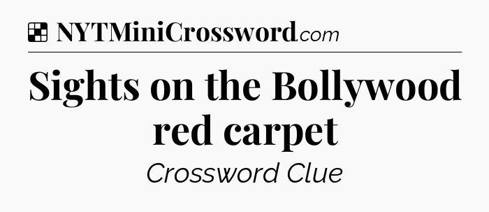 Solution: Sights on the Bollywood red carpet - NYT Crossword