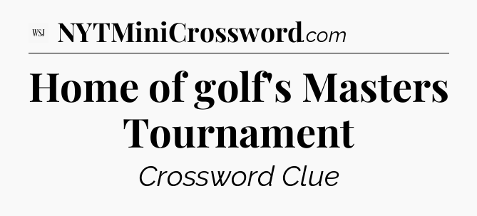 Home of golf's Masters Tournament - WSJ Crossword