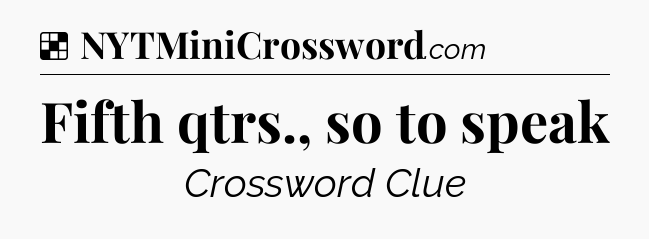 Solution: Fifth qtrs., so to speak - NYT Crossword